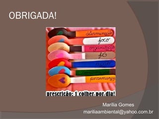 OBRIGADA!

Marília Gomes
mariliaambiental@yahoo.com.br

 