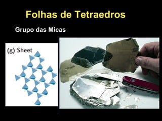 Folhas de Tetraedros
Grupo das Micas
 