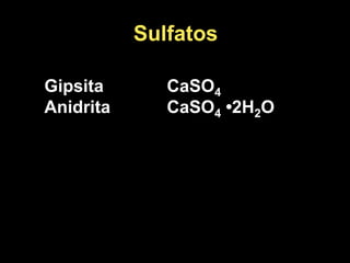 Sulfatos
Gipsita CaSO4
Anidrita CaSO4 •2H2O
 