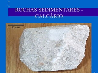 ROCHAS SEDIMENTARES -
CALCÁRIO
 