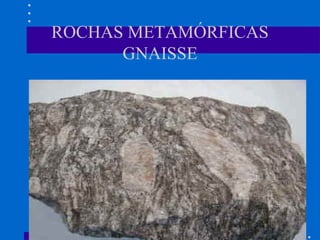ROCHAS METAMÓRFICAS
GNAISSE
 