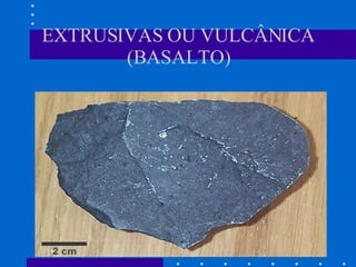 EXTRUSIVAS OU VULCÂNICA (BASALTO) 