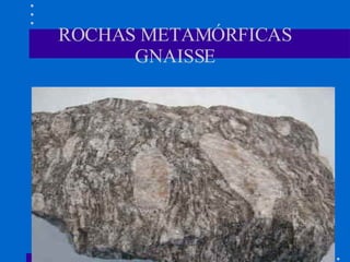 ROCHAS METAMÓRFICAS GNAISSE 