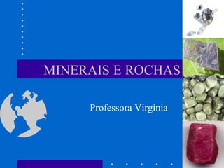 MINERAIS E ROCHAS Professora Virgínia 