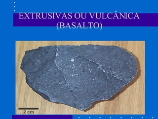 EXTRUSIVAS OU VULCÂNICA (BASALTO) 