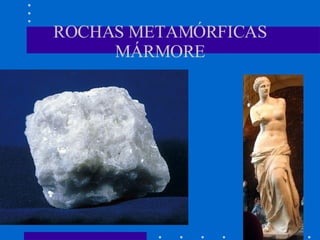 ROCHAS METAMÓRFICAS MÁRMORE 