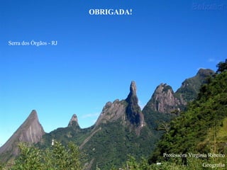 OBRIGADA! Serra dos Órgãos - RJ Professora Virgínia Ribeiro Geografia 