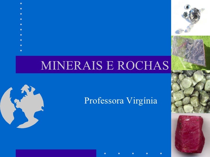 MINERAIS E ROCHAS Professora Virgínia 