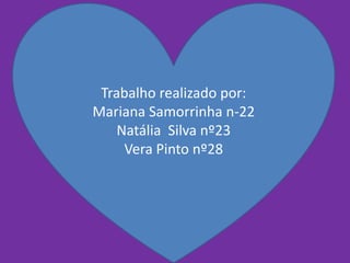 Trabalho realizado por:
Mariana Samorrinha n-22
Natália Silva nº23
Vera Pinto nº28
 
