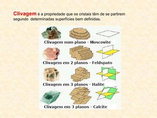 Clivagem é a propriedade que os cristais têm de se partirem
segundo determinadas superfícies bem definidas.
 