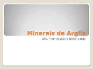 Minerais de Argila
Tipos, Propriedades e Identificação
 