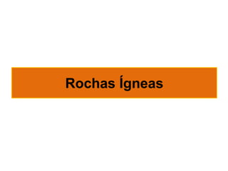 Rochas Ígneas

11

 