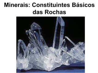 Minerais: Constituintes Básicos
das Rochas

 