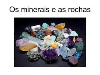 Os minerais e as rochas
 