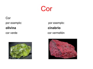 Cor
Cor
por exemplo: por exemplo:
olivina cinabrio
cor verde cor vermellón
 