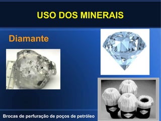 USO DOS MINERAIS
Diamante
Brocas de perfuração de poços de petróleo
 