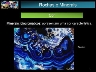 Cor
Minerais Idiocromáticos: apresentam uma cor característica.
17
Azurite
Rochas e Minerais
 