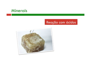 Minerais 
Reação com ácidos 
 