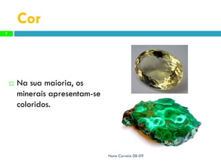 Cor
7




       Na sua maioria, os
        minerais apresentam-se
        coloridos.




                                 Nuno Correia 08-09
 