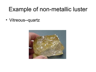 Example of non-metallic luster
• Vitreous--quartz
 
