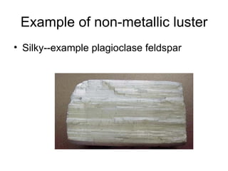 Example of non-metallic luster
• Silky--example plagioclase feldspar
 