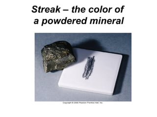 Streak – the color of
a powdered mineral
 