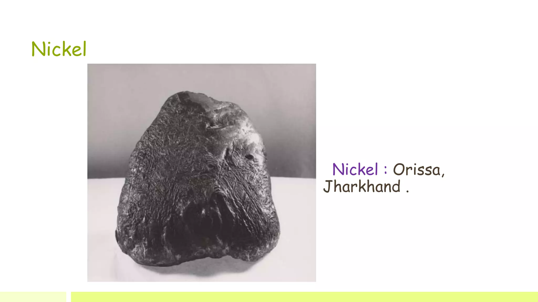 Nickel
Nickel : Orissa,
Jharkhand .
 