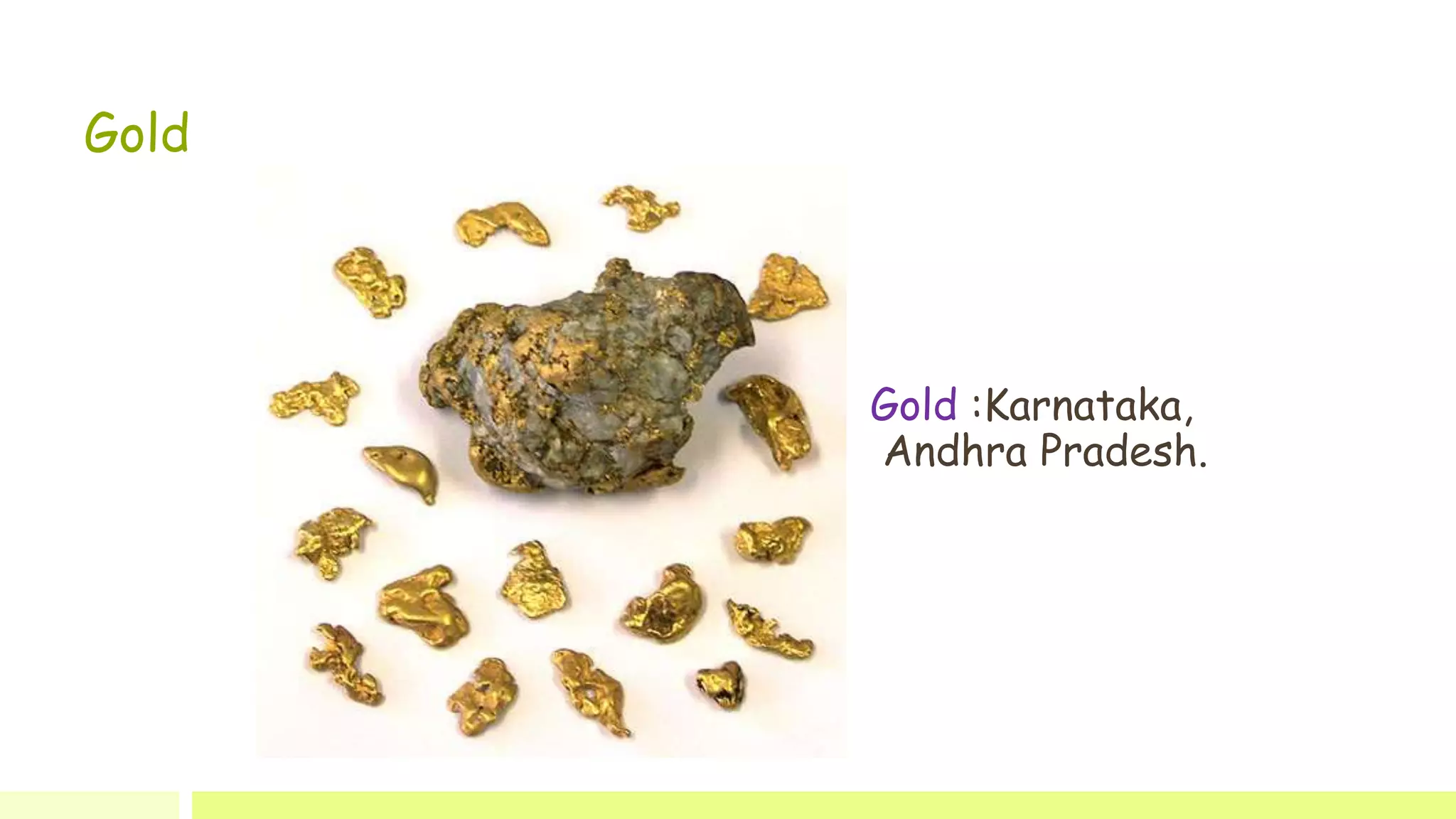 Gold
Gold :Karnataka,
Andhra Pradesh.
 