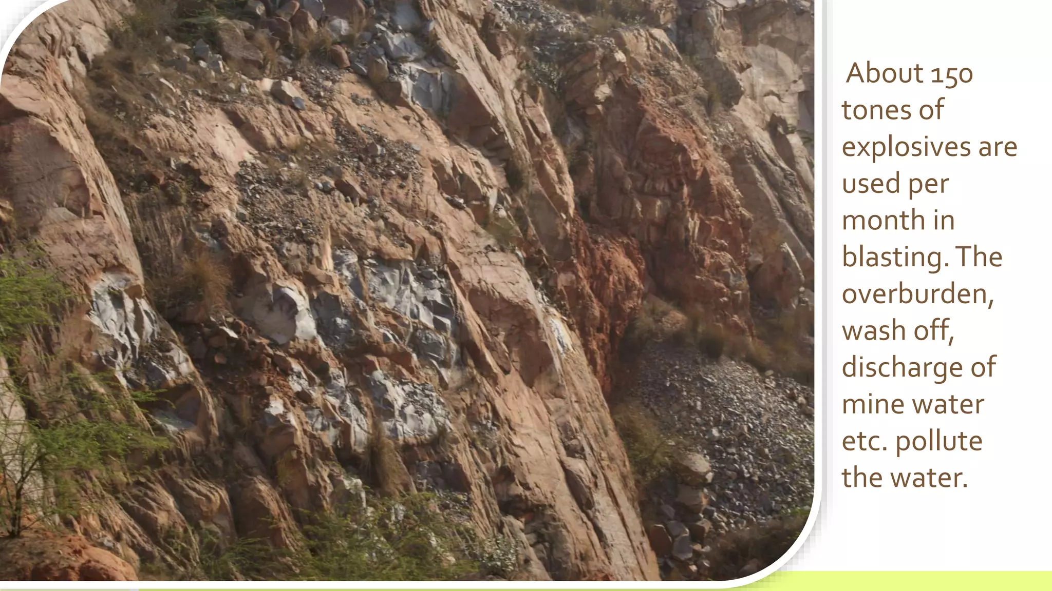 July 22, 2012 Footer text here44
About 150
tones of
explosives are
used per
month in
blasting.The
overburden,
wash off,
discharge of
mine water
etc. pollute
the water.
 