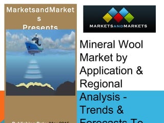 MarketsandMarket
s
Presents
Mineral Wool 
Market by 
Application & 
Regional 
Analysis - 
Trends & 
 
