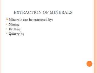 EXTRACTION OF MINERALS





Minerals can be extracted by;
Mining
Drilling
Quarrying

 