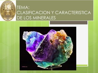 TEMA:
CLASIFICACION Y CARACTERISTICA
DE LOS MINERALES
 