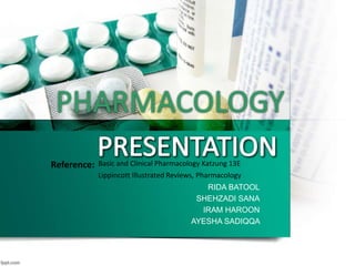 RIDA BATOOL
SHEHZADI SANA
IRAM HAROON
AYESHA SADIQQA
Basic and Clinical Pharmacology Katzung 13E
Lippincott Illustrated Reviews, Pharmacology
Reference:
 