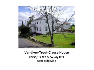 Vandiver-Trout-Clause House
US 50/US 220 & County Rt 9
Near Ridgeville
 