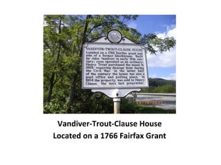 Vandiver-Trout-Clause House
Located on a 1766 Fairfax Grant
 