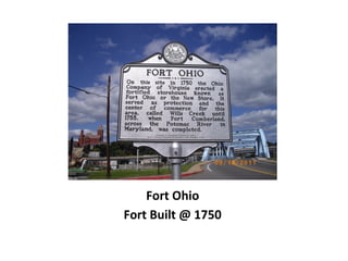Fort Ohio
Fort Built @ 1750
 