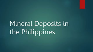 Mineral Deposits in
the Philippines
 