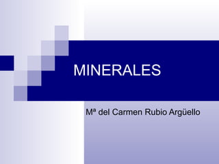 MINERALES Mª del Carmen Rubio Argüello 