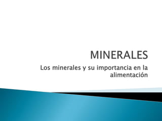 Los minerales y su importancia en la
                       alimentación
 