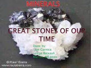 GREAT STONES OF OUR TIME

Done by:
-Jon Garnica
-Jorge Baixauli
Marcos del pozo
 