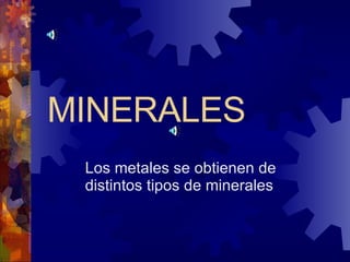 MINERALES Los metales se obtienen de distintos tipos de minerales 