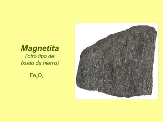 Magnetita   (otro tipo de óxido de hierro) Fe 3 O 4   