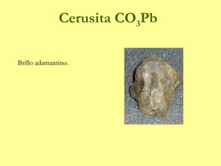Cerusita CO 3 Pb   Brillo adamantino. 