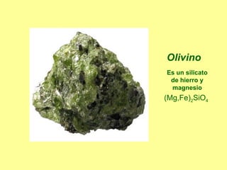 Olivino (Mg,Fe) 2 SiO 4   Es un silicato de hierro y magnesio 