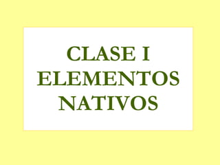 CLASE I ELEMENTOS NATIVOS 