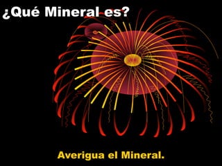 ¿Qué Mineral es?




      Averigua el Mineral.
 