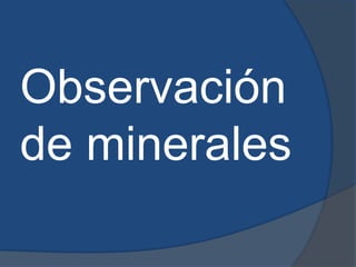 Observación
de minerales
.
 