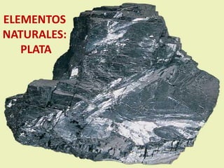 ELEMENTOS
NATURALES:
   PLATA
 