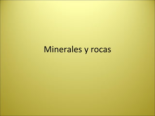 Minerales y rocas
 