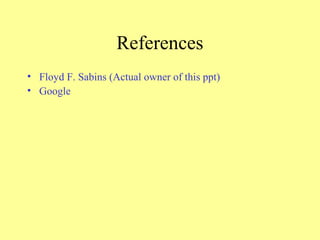 References
• Floyd F. Sabins (Actual owner of this ppt)
• Google
 